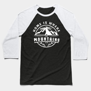 Home Is Where The Mountains Are Baseball T-Shirt